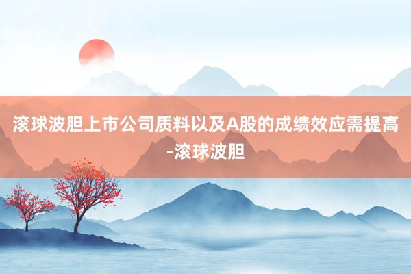 滚球波胆上市公司质料以及A股的成绩效应需提高-滚球波胆